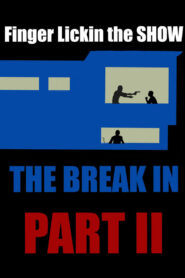 Finger Lickin the SHOW – „The Break In” Part 2